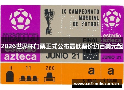 2026世界杯门票正式公布最低票价约百美元起